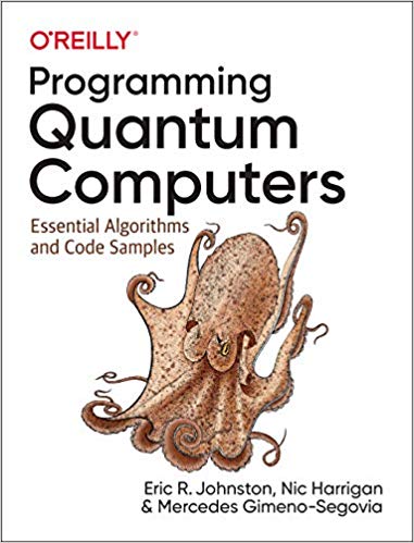 Programming Quantum Computers: Essential Algorithms and Code Samples Programming Quantum Computers: Essential Algorithms and Code Samples